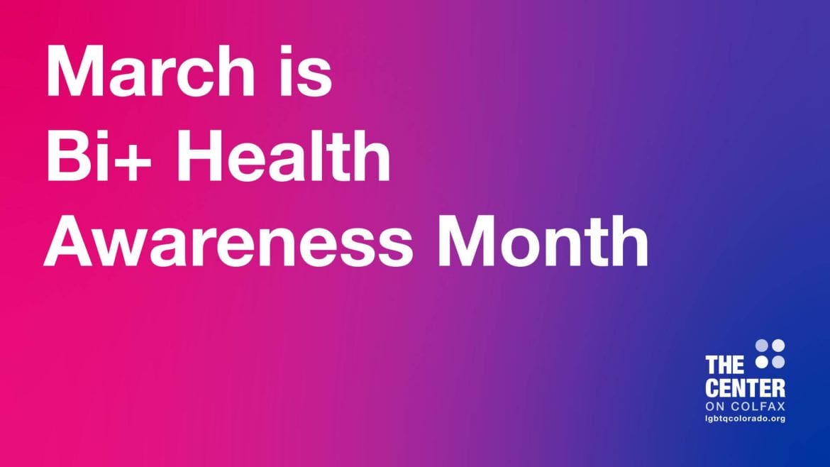 March is Bi+ Health Awareness Month overlayed on a pink, purple, and blue gradient background. The Center on Colfax logo is in the bottom right corner.